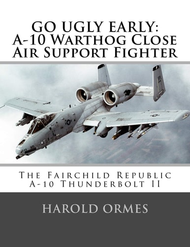 Go Ugly Early A-10 Warthog Close Air Support Fighter