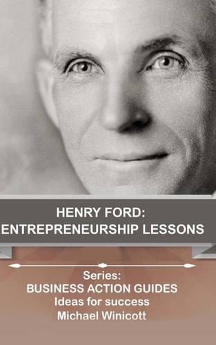 Henry Ford: Entrepreneurship Lessons Teachings from One of the Most Successful Entrepreneurs in the World