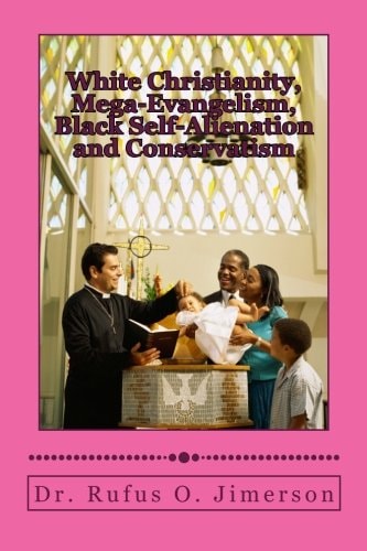 White Christianity, Mega-Evangelism, Black Self-Alienation and Conservatism