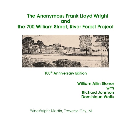 The Anonymous Frank Lloyd Wright and the 700 William Street, River Forest Projec 100th Anniversary Edition