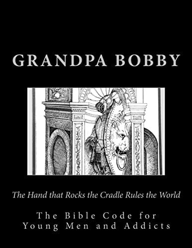 The Hand That Rocks the Cradle Rules the World The Bible Code for Young Men and Addicts