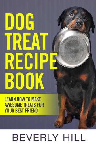 Dog Treat Recipe Book Learn How To Make Treats For Your Best Friend