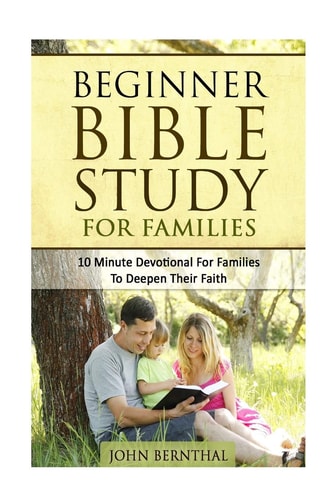 Family Bible Study Beginner Bible Study For Families: 10 Minute Devotional For Families To Deepen Their Faith