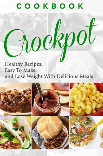 Cookbook CROCKPOT - Healthy Recipes, Easy To Make, Lose Weight with Delicious Meals