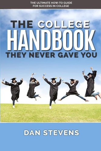 The College Handbook They Never Gave You The Ultimate How-To Guide for Success in College