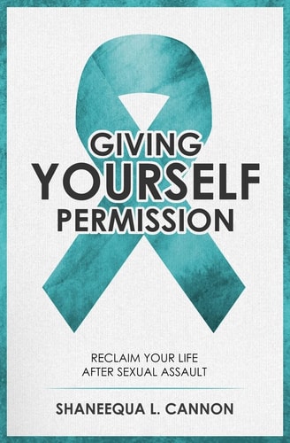 Giving Yourself Permission A Guide to Reclaiming Your Life After Sexual Assault
