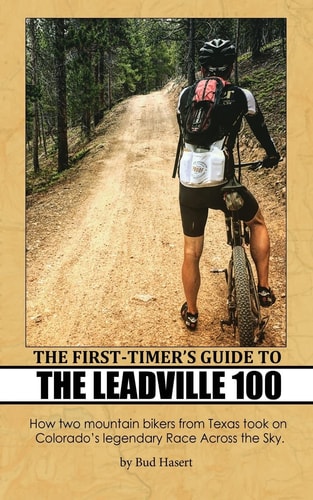 The First-Timer's Guide to the Leadville 100 How Two Mountain Bikers from Texas Took on Colorado's Legendary Race Across the Sky