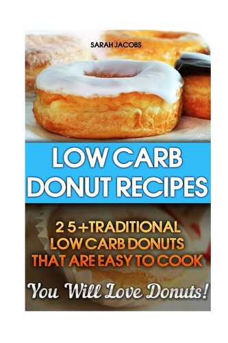Low Carb Donut Recipes 25+Traditional Low Carb Donuts That Are Easy To Cook. You Will Love Donuts!: Low Carb Cookbook, Low Carb Diet, Low Carb High Fat Diet, Low Carb Fat Bomb Recipes, Low Carb Recipes For Weight Loss, Fat Bombs, Gluten Free Deserts