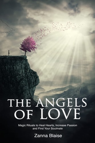 The Angels of Love Magic Rituals to Heal Hearts, Increase Passion and Find Your Soulmate