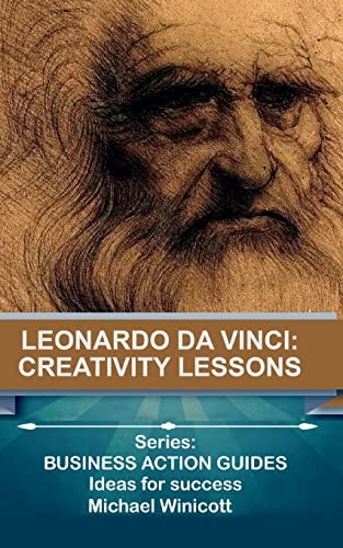 Leonardo Da Vinci: Creativity Lessons Teachings from the Great Genius, His Works and His Life