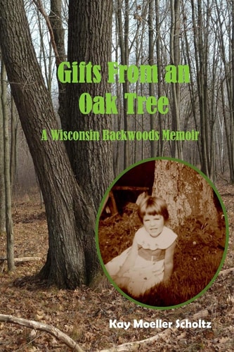 Gifts from an Oak Tree A Wisconsin Backwoods Memoir