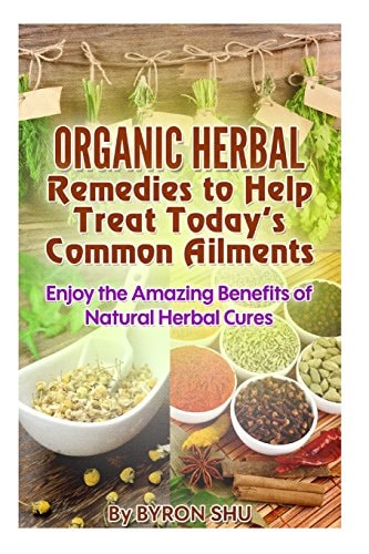 Organic Herbal Remedies to Help Treat Today's Common Ailments Enjoy the Amazing Benefits of Natural Herbal Cures