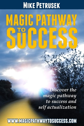 Magic Pathway to Success Discover the Magic Pathway to Success and Self Actualization.