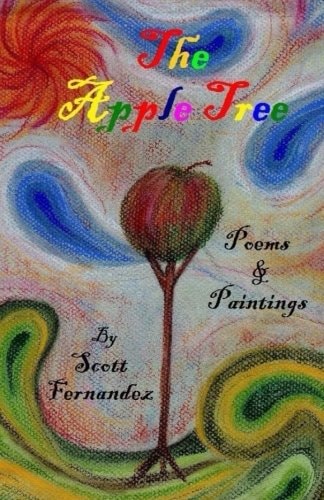 The Apple Tree Collected Works, Poems and Paintings by Scott Fernandez