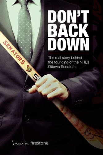 Don't Back Down The Real Story Behind the Founding of the NHL's Ottawa Senators