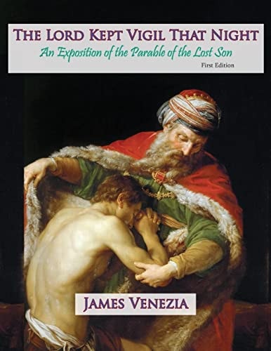 The Lord Kept Vigil That Night An Exposition of the Parable of the Lost Son