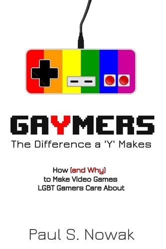 Gaymers The Difference a 'Y' Makes: How (and Why) to Make Video Games LGBT Players Care About