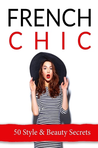 French Chic 50 French Style and Beauty 'Secrets'