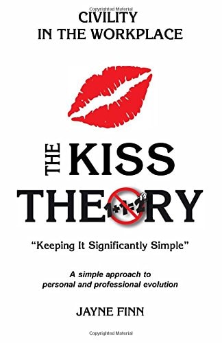 The KISS Theory Civility In The Workplace: Keep It Strategically Simple "A Simple Approach to Personal and Professional Development."