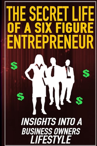 The Secret Life of a Six Figure Entrepreneur Insights Into a Business Owners Lifestyle