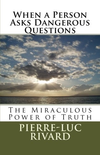When a Person Asks Dangerous Questions The Miraculous Power of Truth