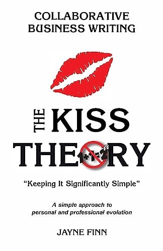 The KISS Theory: Collaborative Business Writing Keep It Strategically Simple a Simple Approach to Personal and Professional Development