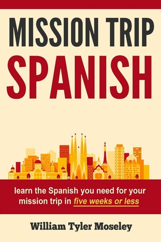 Mission Trip Spanish Learn the Spanish You Need for Your Mission Trip in Five Weeks Or Less