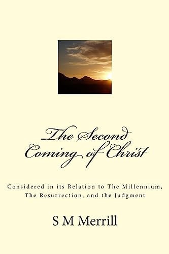 The Second Coming of Christ Considered in Its Relation to The Millennium, The Resurrection, and the Judgment