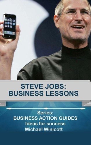 Steve Jobs: Business Lessons Teachings from the Most Successful Innovator in the World