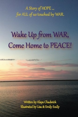 Wake Up from War, Come Home to Peace A Story of HOPE ... for ALL of US Touched by WAR