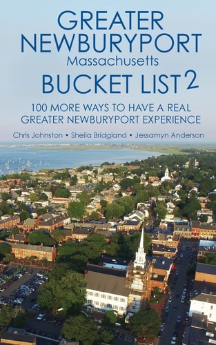 The Greater Newburyport Massachusetts Bucket List 2 100 More Ways to Have a Greater Newburyport Experience
