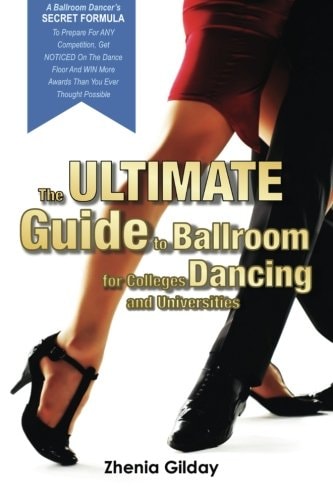 The ULTIMATE Guide To Ballroom Dancing for Colleges and Universities A Ballroom Dancers SECRET FORMULA To Prepare For ANY Competition, Get NOTICED On The Dance Floor And WIN More Awards Than You Ever Thought Possible