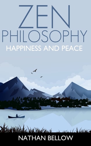 Zen Philosophy A Practical Guide to Happiness and Peace: Zen Mind: Zen Meditation