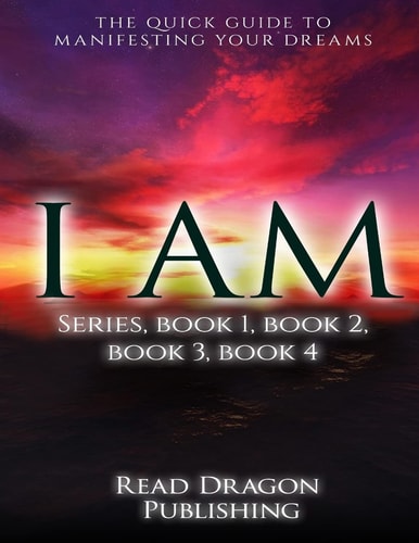 I Am The Quick Guide to Manifesting Your Dreams Series, Books 1,2,3,4
