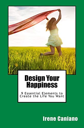 Design Your Happiness 9 Essential Elements to Create the Life You Want
