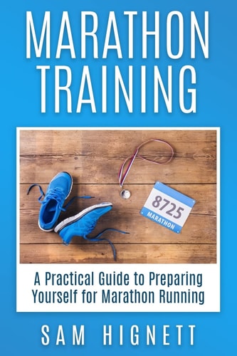 Marathon Training A Practical Guide to Preparing Yourself for Marathon Running