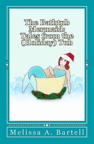 The Bathtub Mermaid Tales from the (Holiday) Tub