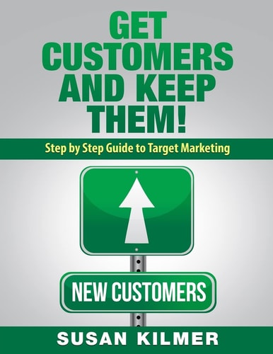 Get Customers and Keep Them! Step by Step Guide to Target Marketing