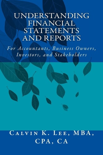 Understanding Financial Statements and Reports For Accountants, Business Owners, Investors, and Stakeholders
