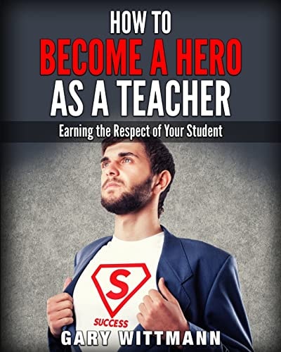 How to Be a Hero As a Teacher, Earning the Respect of Your Student