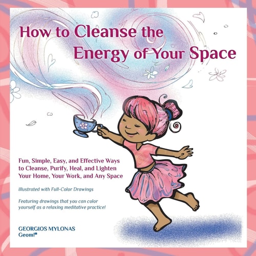 How to Cleanse the Energy of Your Space Fun, Simple, Easy, and Effective Ways to Cleanse, Purify, Heal, and Lighten Your Home, Your Work, and Any Space