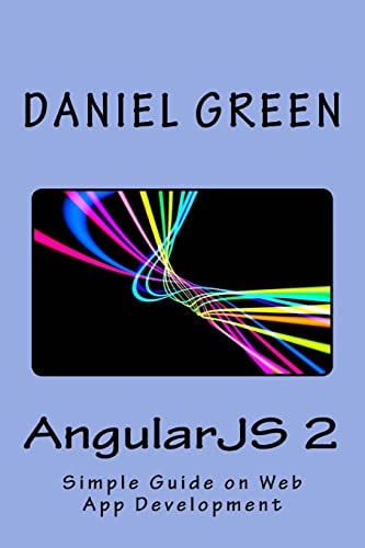 AngularJS 2 A Simple Guide on Web App Development