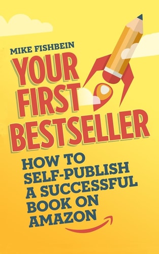 Your First Bestseller How to Self-Publish a Successful Book on Amazon
