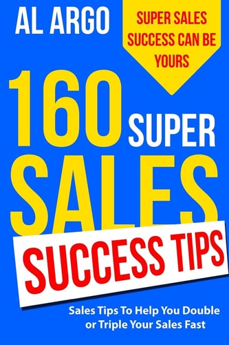 160 Super Sales Success Tips Sales Tips to Help You Double Or Triple Your Sales FAST