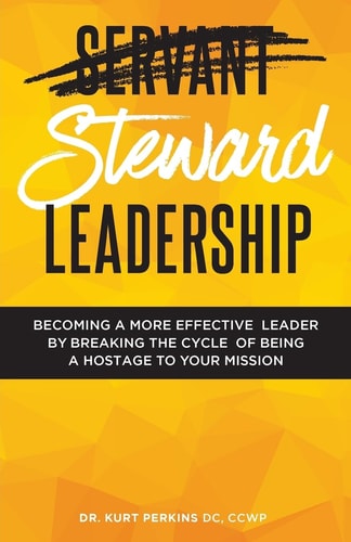 Steward Leadership Becoming a More Effective Leader by Breaking the Cycle of Being a Hostage to Your Mission