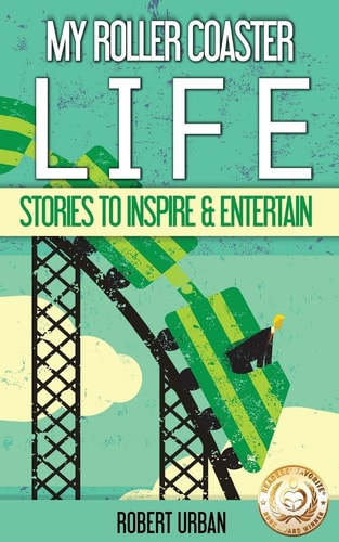 My Roller Coaster Life True Stories to Entertain and Inspire