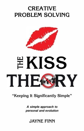 The KISS Theory: Creative Problem Solving Keep It Strategically Simple a Simple Approach to Personal and Professional Development