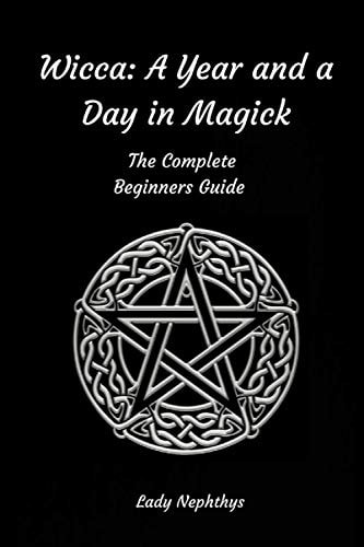 Wicca: a Year and a Day in Magick. the Complete Beginners Guide