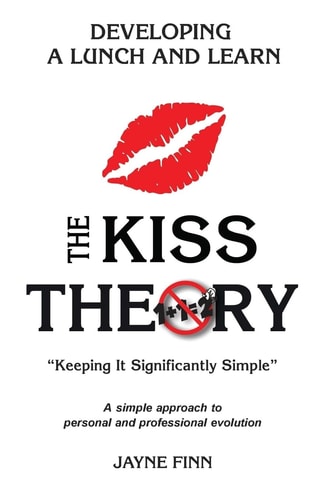 The KISS Theory: Developing a Lunch and Learn Keep It Strategically Simple a Simple Approach to Personal and Professional Development