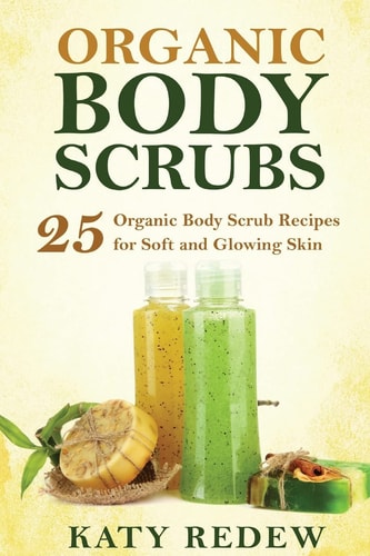 Organic Body Scrubs 25 Organic Body Scrub Recipes for Soft and Glowing Skin